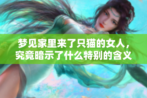 梦见家里来了只猫的女人，究竟暗示了什么特别的含义呢