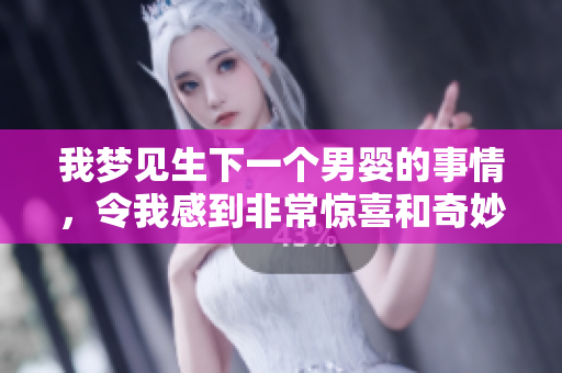 我梦见生下一个男婴的事情，令我感到非常惊喜和奇妙