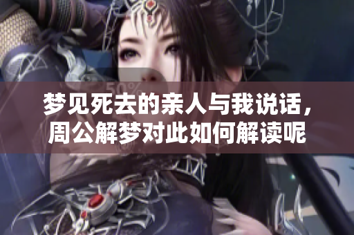 梦见死去的亲人与我说话，周公解梦对此如何解读呢