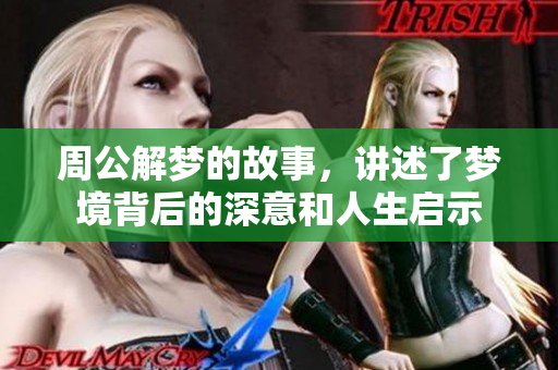 周公解梦的故事，讲述了梦境背后的深意和人生启示