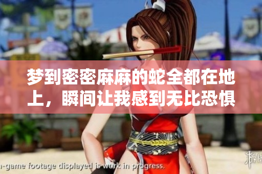 梦到密密麻麻的蛇全都在地上，瞬间让我感到无比恐惧和不安