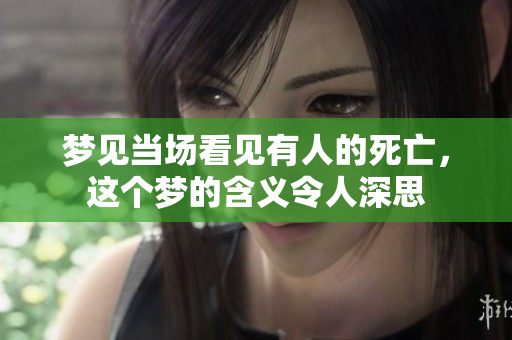 梦见当场看见有人的死亡，这个梦的含义令人深思