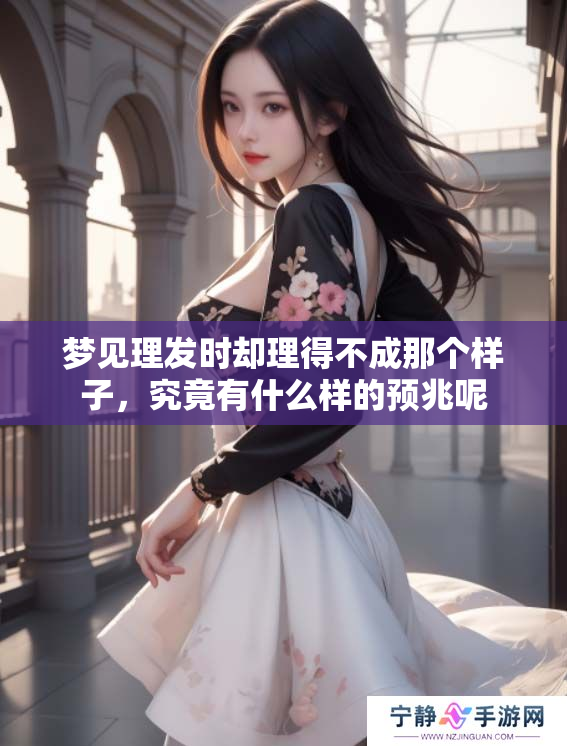 梦见理发时却理得不成那个样子，究竟有什么样的预兆呢