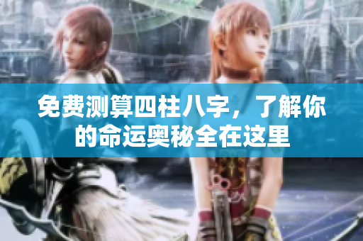 免费测算四柱八字，了解你的命运奥秘全在这里