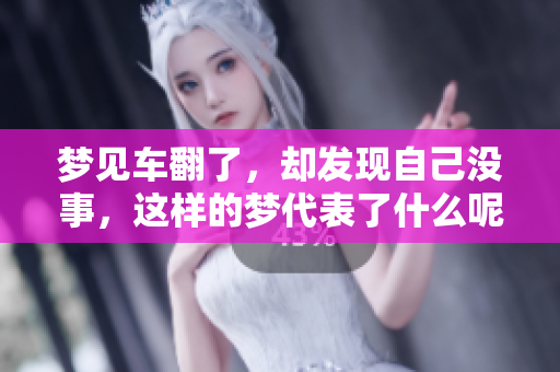 梦见车翻了，却发现自己没事，这样的梦代表了什么呢