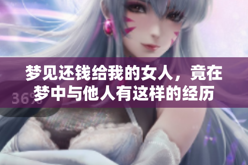 梦见还钱给我的女人，竟在梦中与他人有这样的经历