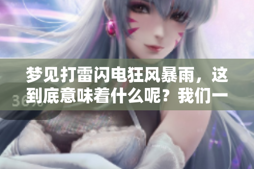 梦见打雷闪电狂风暴雨，这到底意味着什么呢？我们一起来探讨一下。