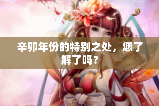 辛卯年份的特别之处，您了解了吗？
