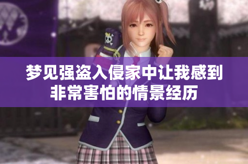 梦见强盗入侵家中让我感到非常害怕的情景经历