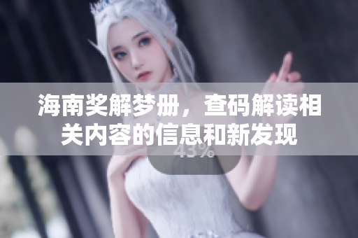 海南奖解梦册，查码解读相关内容的信息和新发现