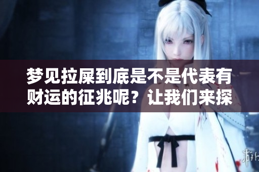 梦见拉屎到底是不是代表有财运的征兆呢？让我们来探讨一下这个问题。