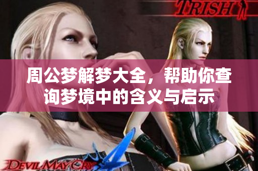 周公梦解梦大全，帮助你查询梦境中的含义与启示