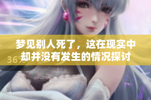 梦见别人死了，这在现实中却并没有发生的情况探讨