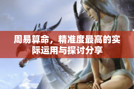 周易算命，精准度最高的实际运用与探讨分享