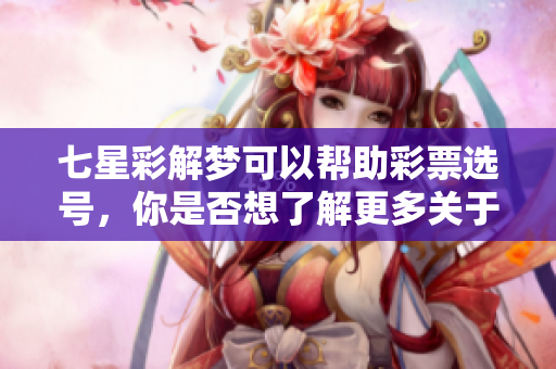 七星彩解梦可以帮助彩票选号，你是否想了解更多关于号码的含义呢