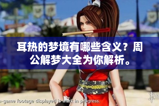 耳热的梦境有哪些含义？周公解梦大全为你解析。
