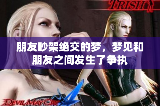 朋友吵架绝交的梦，梦见和朋友之间发生了争执