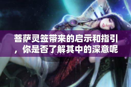 菩萨灵签带来的启示和指引，你是否了解其中的深意呢