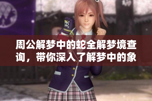 周公解梦中的蛇全解梦境查询，带你深入了解梦中的象征意义