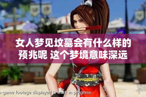 女人梦见坟墓会有什么样的预兆呢 这个梦境意味深远值得探讨