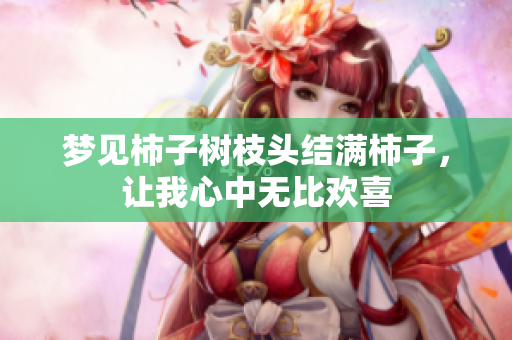 梦见柿子树枝头结满柿子，让我心中无比欢喜