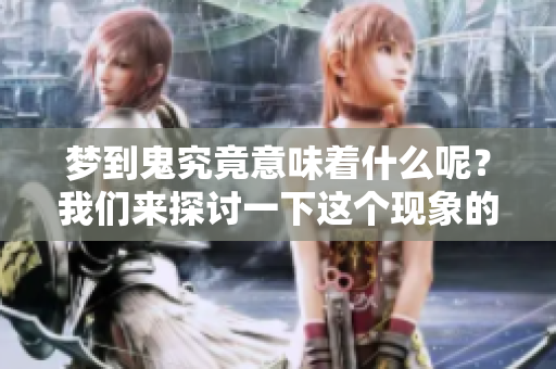 梦到鬼究竟意味着什么呢？我们来探讨一下这个现象的背后原因。