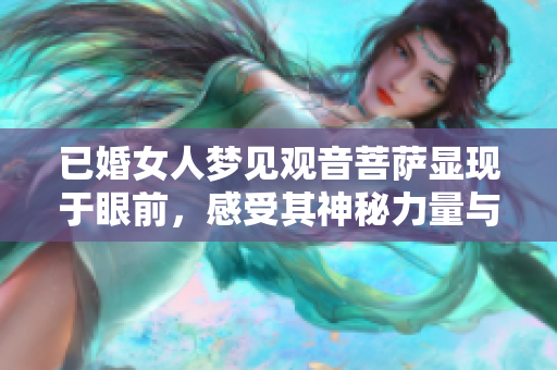 已婚女人梦见观音菩萨显现于眼前，感受其神秘力量与庇佑之恩