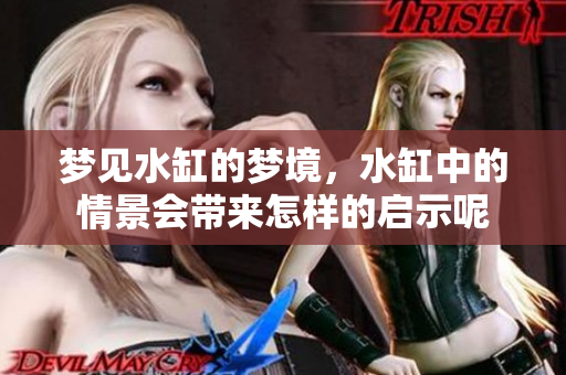 梦见水缸的梦境，水缸中的情景会带来怎样的启示呢