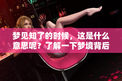 梦见知了的时候，这是什么意思呢？了解一下梦境背后的含义吧！