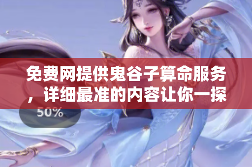 免费网提供鬼谷子算命服务，详细最准的内容让你一探究竟