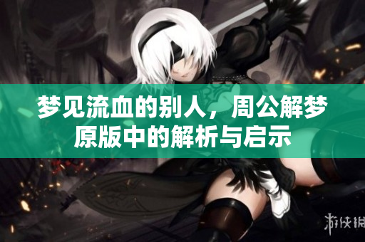 梦见流血的别人，周公解梦原版中的解析与启示