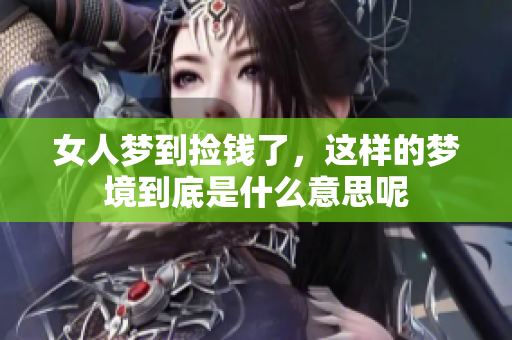 女人梦到捡钱了，这样的梦境到底是什么意思呢