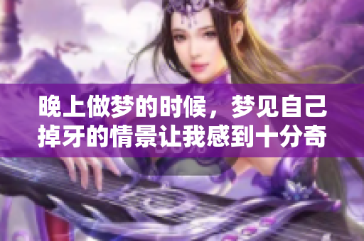 晚上做梦的时候，梦见自己掉牙的情景让我感到十分奇妙