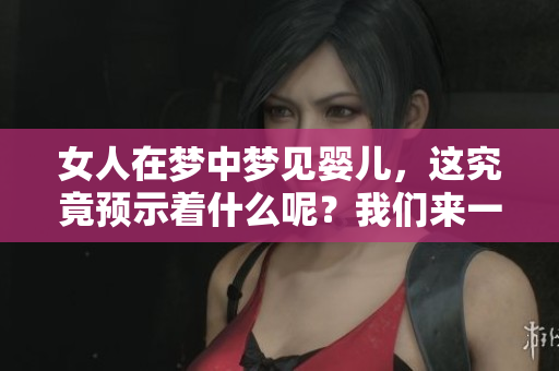 女人在梦中梦见婴儿，这究竟预示着什么呢？我们来一起探讨一下。