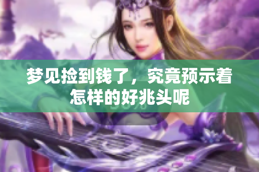 梦见捡到钱了，究竟预示着怎样的好兆头呢