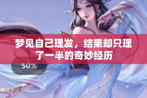 梦见自己理发，结果却只理了一半的奇妙经历