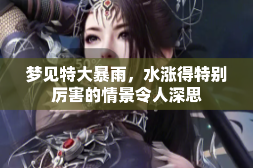 梦见特大暴雨，水涨得特别厉害的情景令人深思