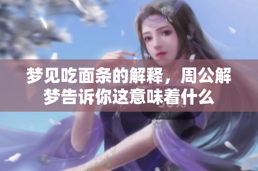 梦见吃面条的解释，周公解梦告诉你这意味着什么