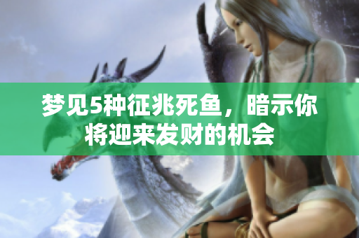 梦见5种征兆死鱼，暗示你将迎来发财的机会