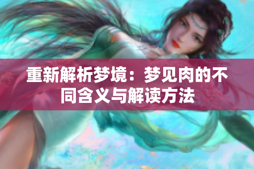 重新解析梦境：梦见肉的不同含义与解读方法