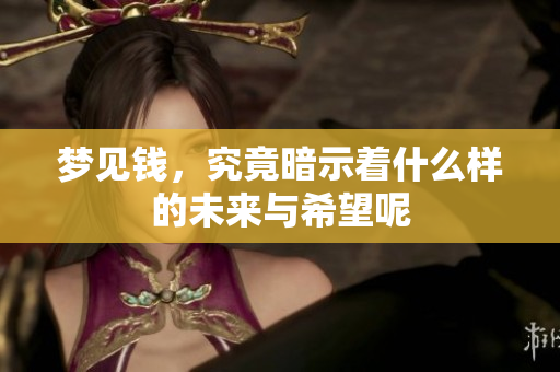 梦见钱，究竟暗示着什么样的未来与希望呢