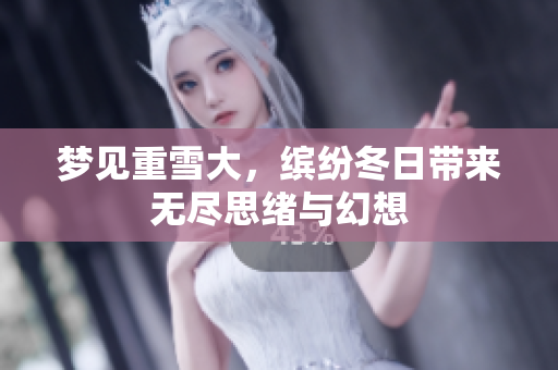 梦见重雪大，缤纷冬日带来无尽思绪与幻想