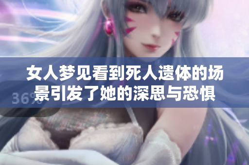 女人梦见看到死人遗体的场景引发了她的深思与恐惧
