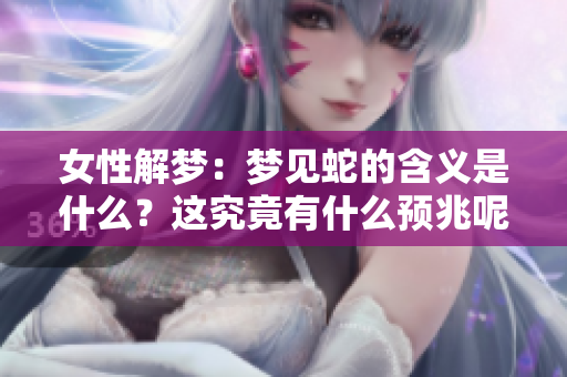 女性解梦：梦见蛇的含义是什么？这究竟有什么预兆呢