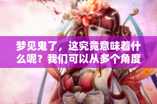 梦见鬼了，这究竟意味着什么呢？我们可以从多个角度来解析。