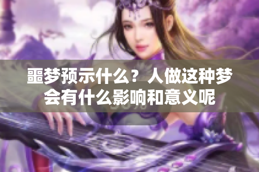 噩梦预示什么？人做这种梦会有什么影响和意义呢