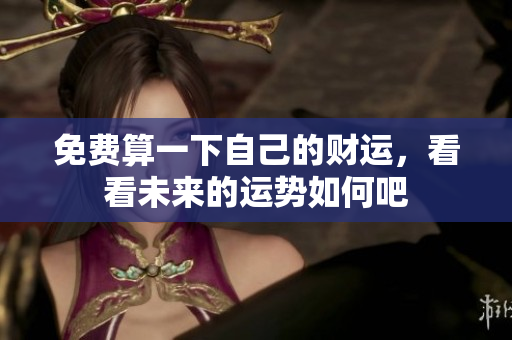 免费算一下自己的财运，看看未来的运势如何吧