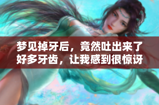 梦见掉牙后，竟然吐出来了好多牙齿，让我感到很惊讶