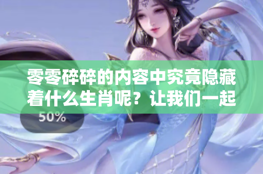 零零碎碎的内容中究竟隐藏着什么生肖呢？让我们一起揭开谜底。