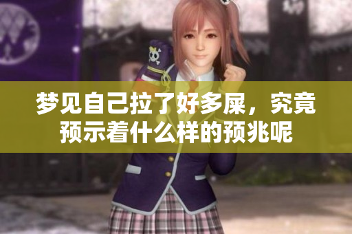 梦见自己拉了好多屎，究竟预示着什么样的预兆呢